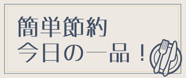 簡単節約今日の一品！